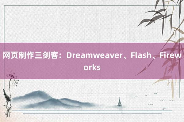 网页制作三剑客：Dreamweaver、Flash、Fireworks