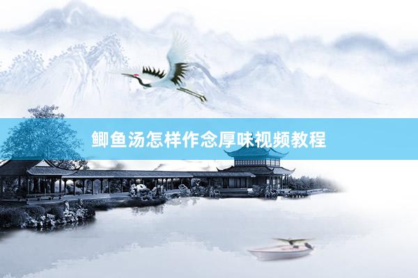 鲫鱼汤怎样作念厚味视频教程